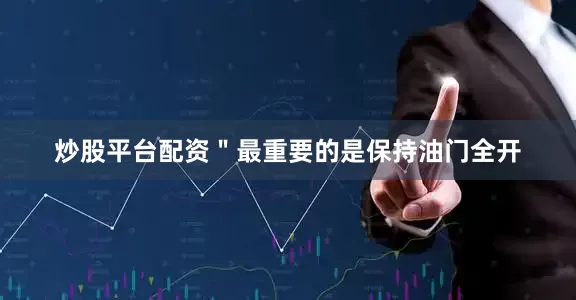 炒股平台配资　　＂最重要的是保持油门全开